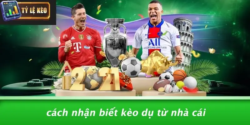 Cách Nhận Biết Kèo Dụ Từ Nhà Cái