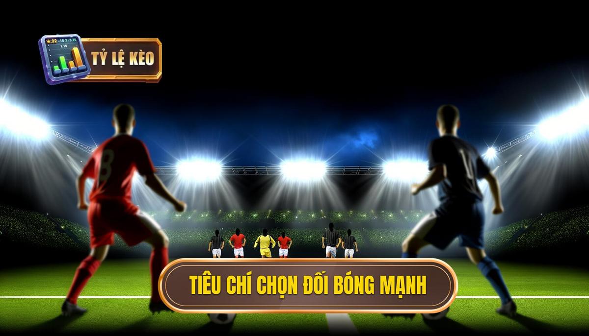 Tiêu chí chọn đối bóng mạnh 