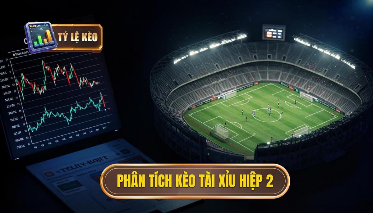 Phân Tích Sâu Sắc Về Kèo Tài Xỉu Hiệp 2