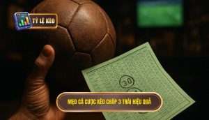 Mẹo cá cược kèo chấp 3 trái hiệu quả