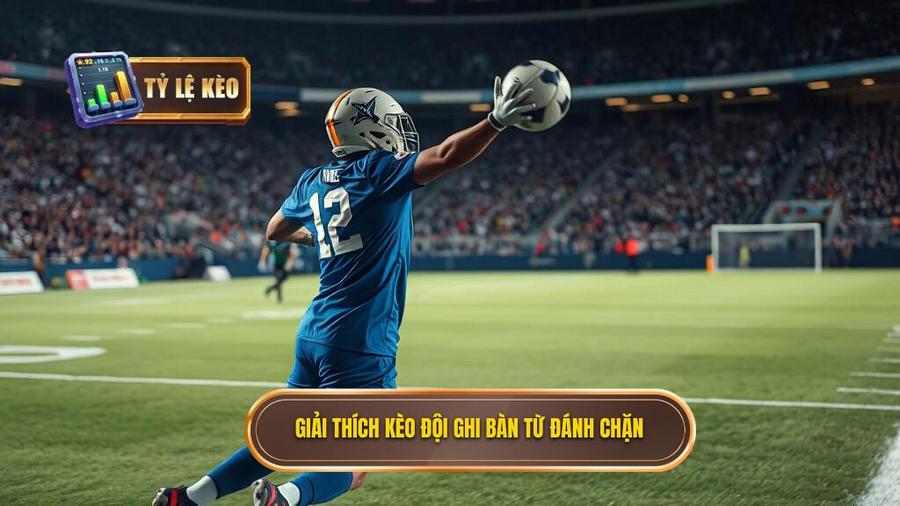 Hiểu rõ về Kèo cược đội ghi bàn từ tình huống đánh chặn là gì?