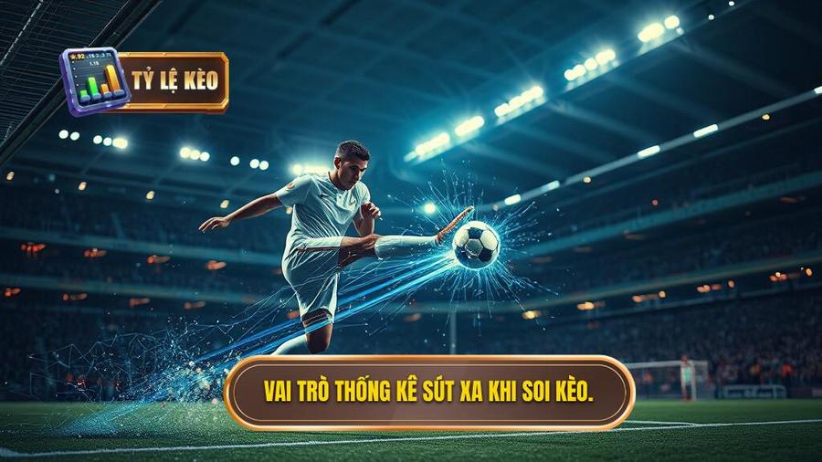 Tại sao thống kê sút xa lại quan trọng trong soi kèo?