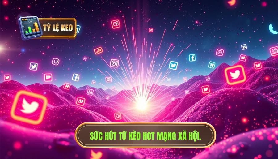 Tại sao kèo hot mạng xã hội hôm nay lại có sức hút mãnh liệt?