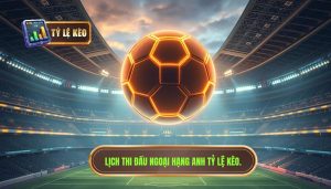 Lịch thi đấu Ngoại hạng Anh TỶ LỆ KÈO.
